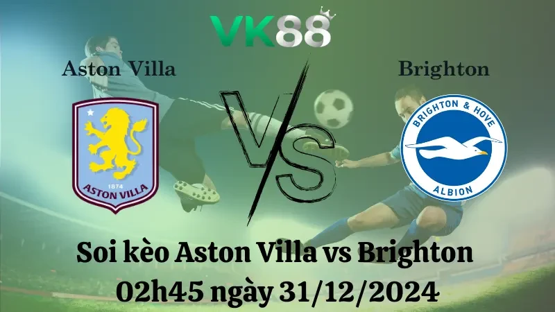 VK88 Nhận định soi kèo Aston Villa vs Brighton 02h45 ngày 31/12/2024 – Ngoại Hạng Anh