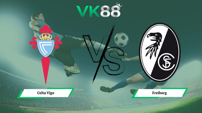 VK88 Nhận định soi kèo Celta Vigo vs Freiburg 23h45 ngày 16/04/2026 – Europa League