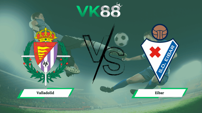 VK88 Nhận định soi kèo Valladolid vs Eibar 01h30 ngày 14/04/2026 – Hạng 2 Tây Ban Nha