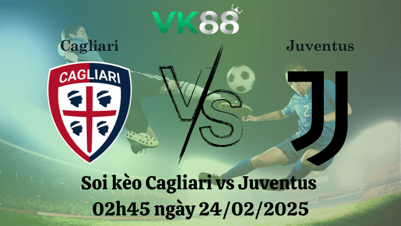 VK88 Nhận định soi kèo Cagliari vs Juventus 02h45 ngày 24/02/2025 - Serie A