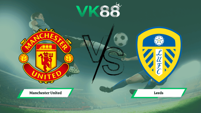VK88 Nhận định soi kèo Manchester United vs Leeds 02h00 ngày 14/04/2026 – Ngoại hạng Anh