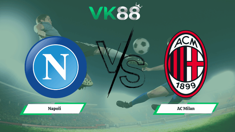 VK88 Nhận định soi kèo Napoli vs AC Milan 01h45 ngày 07/04/2026 – Serie A