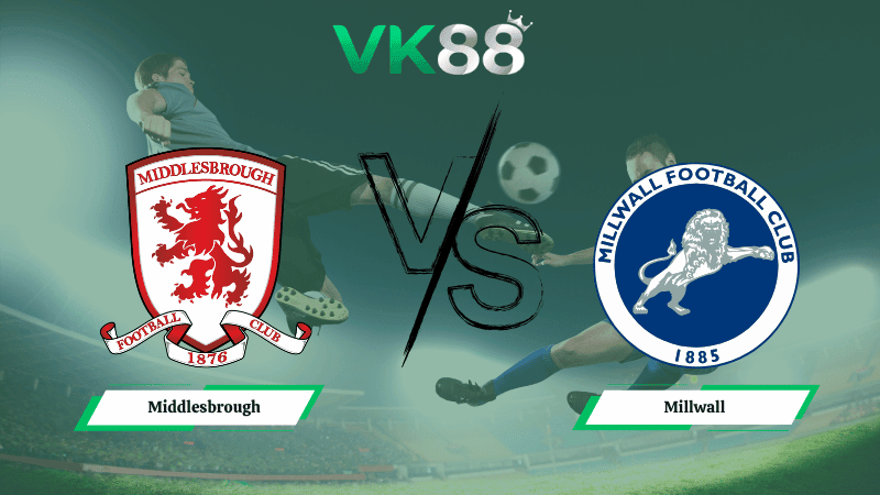 VK88 Nhận định soi kèo Middlesbrough vs Millwall 18h30 ngày 03/04/2026 – Hạng nhất Anh