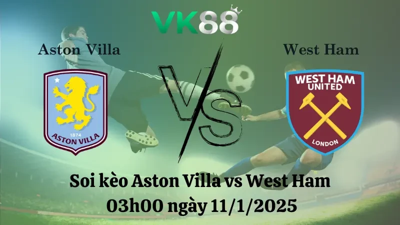 VK88 Nhận định soi kèo Aston Villa vs West Ham 03h00 ngày 11/1/2025 - FA Cup