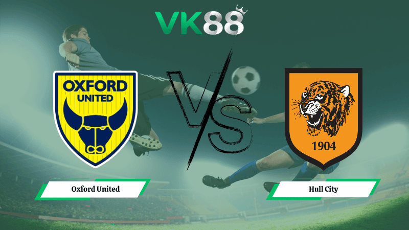 VK88 Nhận định soi kèo Oxford United vs Hull City 21h00 ngày 03/04/2026 – Hạng nhất Anh