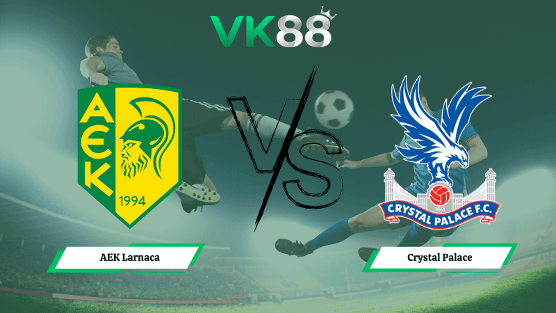 VK88 Nhận định soi kèo AEK Larnaca vs Crystal Palace 00h45 ngày 20/03/2026 – Conference League