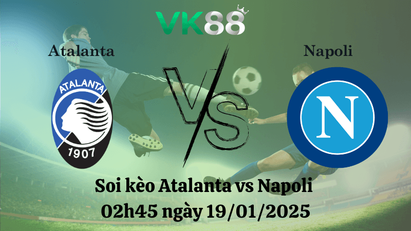 VK88 Nhận định soi kèo Atalanta vs Napoli 02h45 ngày 19/01/2025 - Serie A