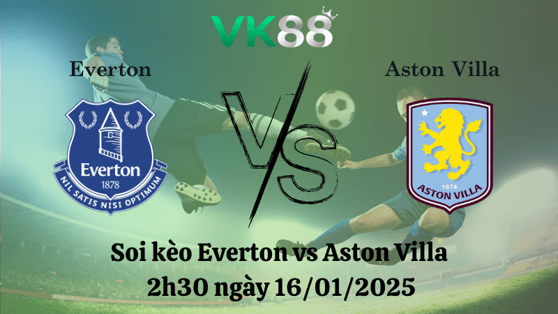 VK88 Nhận định soi kèo Everton vs Aston Villa 2h30 ngày 16/01/2025 - Premier League
