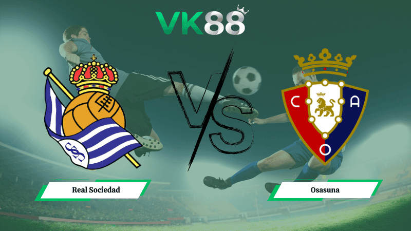 VK88 Nhận định soi kèo Real Sociedad vs Osasuna 03h00 ngày 16/03/2026 – La Liga