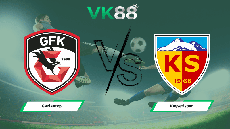 VK88 Nhận định soi kèo Gaziantep vs Kayserispor 00h00 ngày 21/04/2026 – VĐQG Thổ Nhĩ Kỳ