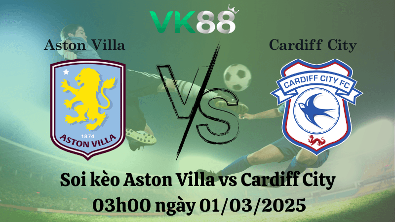 VK88 Nhận định soi kèo Aston Villa vs Cardiff City 03h00 ngày 01/03/2025 - FA Cup