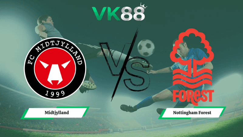 VK88 Nhận định soi kèo Midtjylland vs Nottingham Forest 00h45 ngày 20/03/2026 – Europa League