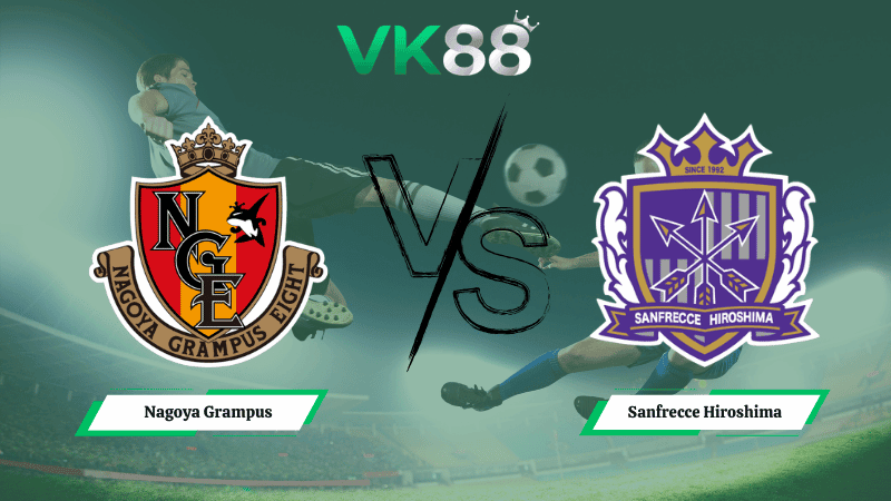 VK88 Nhận định soi kèo Nagoya Grampus vs Sanfrecce Hiroshima 17h00 ngày 18/03/2026 - VĐQG Nhật Bản