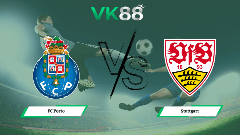 VK88 Nhận định soi kèo FC Porto vs Stuttgart 03h00 ngày 20/03/2026 – Europa League