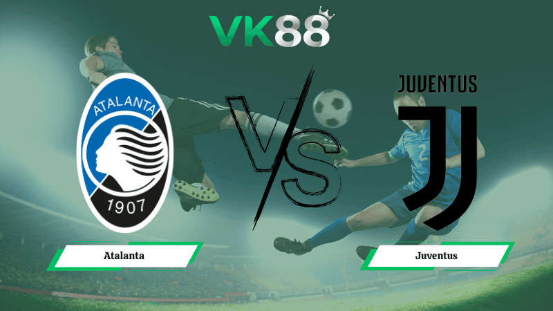VK88 Nhận định soi kèo Atalanta vs Juventus 01h45 ngày 12/04/2026 – Serie A
