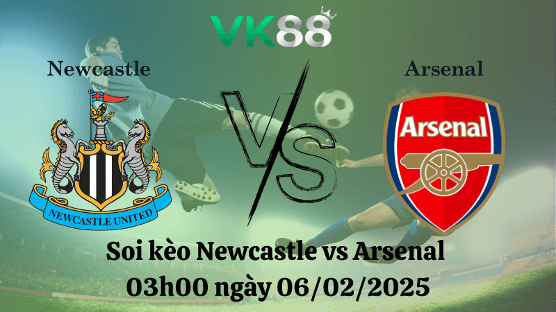 VK88 Nhận định soi kèo Newcastle vs Arsenal 03h00 ngày 06/02/2025 - League Cup