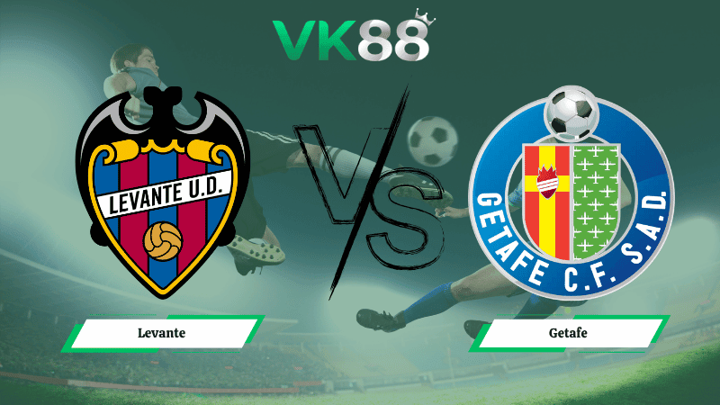 VK88 Nhận định soi kèo Levante vs Getafe 02h00 ngày 14/04/2026 – La Liga