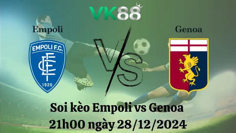 VK88 Nhận định soi kèo Empoli vs Genoa 21h00 ngày 28/12/2024 – Serie A