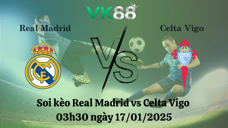 VK88 Nhận định soi kèo Real Madrid vs Celta Vigo 03h30 ngày 17/01/2025 - Cúp nhà vua