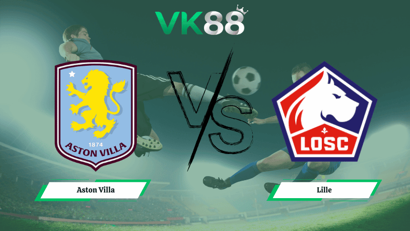 VK88 Nhận định soi kèo Aston Villa vs Lille 03h00 ngày 20/03/2026 – Europa League