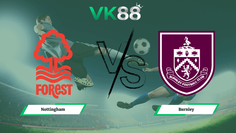VK88 Nhận định soi kèo Nottingham vs Burnley 20h00 ngày 19/04/2026 – Ngoại hạng Anh