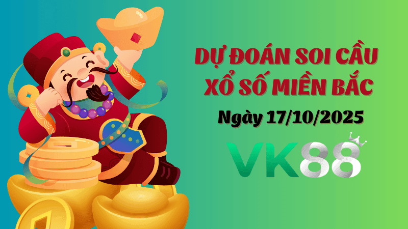 VK88 Dự Đoán Soi Cầu Xổ Số Miền Bắc Ngày 17/10/2025 - Nắm Chắc Chiến Thắng